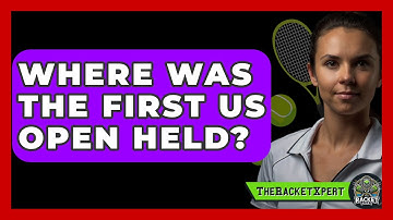 Where Was The First US Open Held? - The Racket Xpert