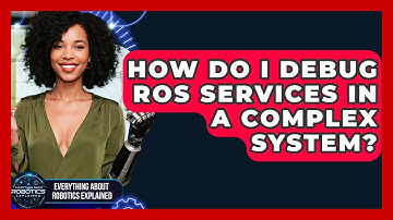 How Do I Debug ROS Services In A Complex System? - Everything About Robotics Explained