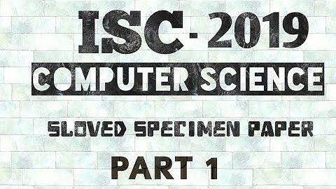ISC SPECIMEN PAPER COMPUTER SCIENCE 2019 SOLVED(PART 1)