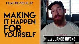 Making It Happen for Yourself with Jakob Owens // Filmtrepreneur Method