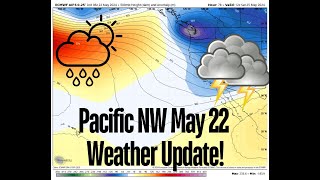 Pacific NW Weather May 22 Update!