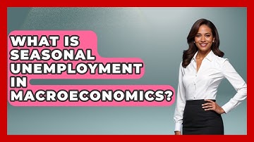 What Is Seasonal Unemployment In Macroeconomics? - Macroecon Experts