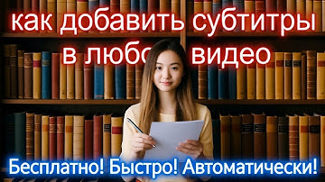 Как добавить субтитры в любое видео. Бесплатно! Быстро! Автоматически! Два рабочих варианта.