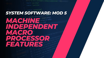 Machine Independent Macro Processor Features | CST305 | SS MODULE 5 | KTU | Anna Thomas | SJCET