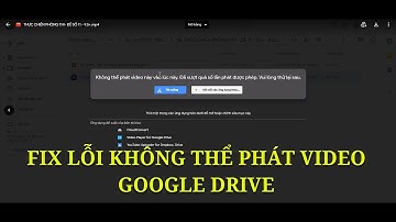 HƯỚNG DẪN FIX LỖI KHÔNG THỂ PHÁT VIDEO GOOGLE DRIVE GIỜ CAO ĐIỂM
