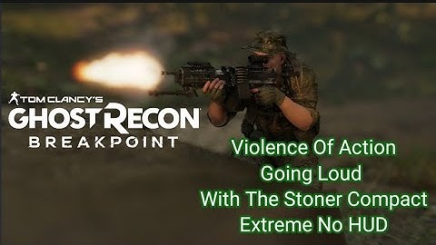 Ghost Recon Breakpoint Violence Of Action Going Loud With The Stoner Compact Extreme No HUD