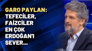 Garo Paylan Tefeciler, Faizciler En Çok Erdoğanı Sever...