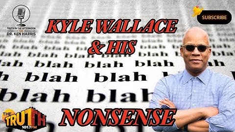Never, Kyle Wallace & His Nonsense | Truth in The Afternoon with Dr. Ken Harris