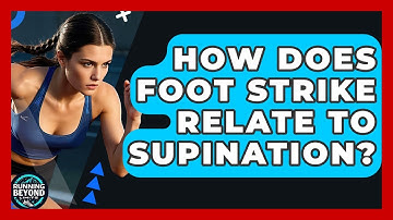 How Does Foot Strike Relate To Supination? - Running Beyond Limits
