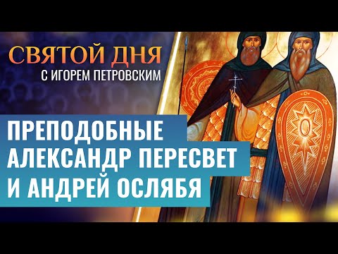 ПРЕПОДОБНЫЕ АЛЕКСАНДР ПЕРЕСВЕТ И АНДРЕЙ ОСЛЯБЯ / СВЯТОЙ ДНЯ