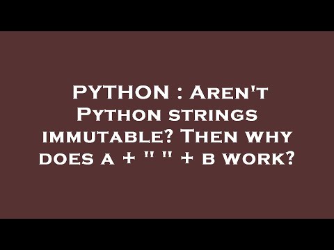 PYTHON : Aren't Python strings immutable? Then why does a + " " + b work?