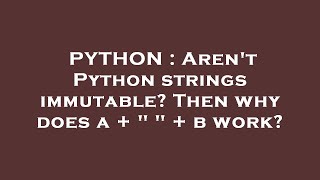 PYTHON : Aren't Python strings immutable? Then why does a + " " + b work?