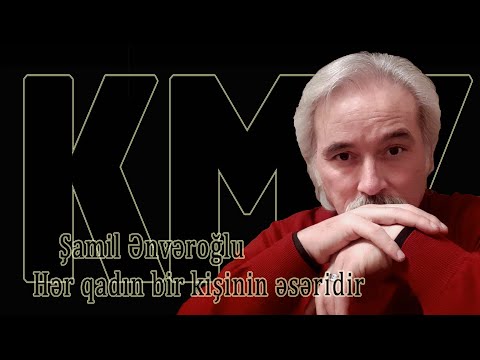 Şamil Ənvəroğlu - Hər qadın bir kişinin əsəridir - Kamran M. YuniS