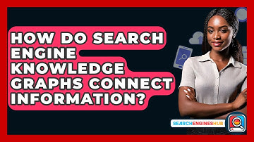 How Do Search Engine Knowledge Graphs Connect Information? - SearchEnginesHub.com