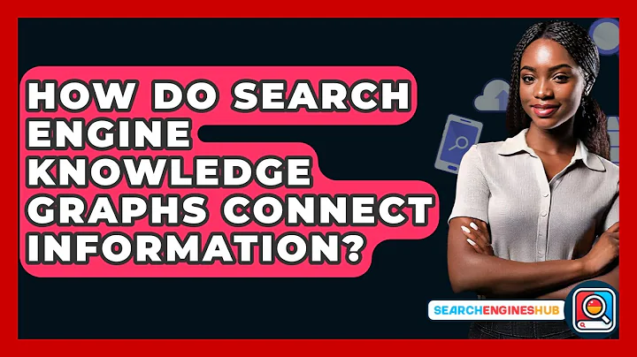 How Do Search Engine Knowledge Graphs Connect Information? - SearchEnginesHub.com
