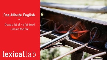 ONE-MINUTE ENGLISH: (have a lot of / a fair few) irons in the fire LEARN WITH LEXICAL LAB