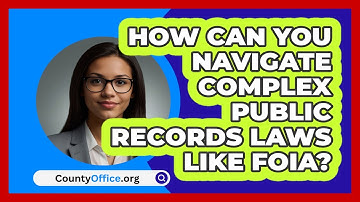 How Can You Navigate Complex Public Records Laws Like FOIA? - CountyOffice.org