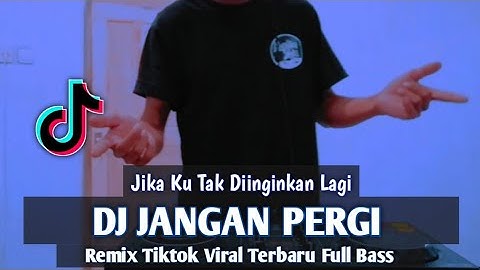DJ JANGAN PERGI | JIKA KU TAK DIINGINKAN LAGI | Remix Tiktok Viral Full Bass