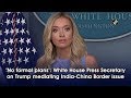 'No formal plans': White House Press Secretary on Trump mediating India-China Border issue