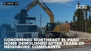 Condemned Northeast El Paso home demolished after years of neighbors complaints