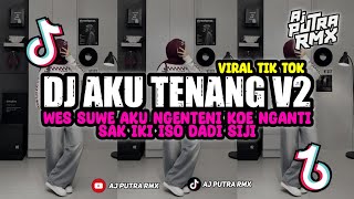 DJ AKU TENANG V2 || WES SUWE AKU NGENTENI KOE NGANTI SAK IKI ISO DADI SIJI