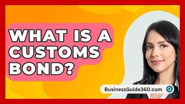 What Is A Customs Bond? - BusinessGuide360.com