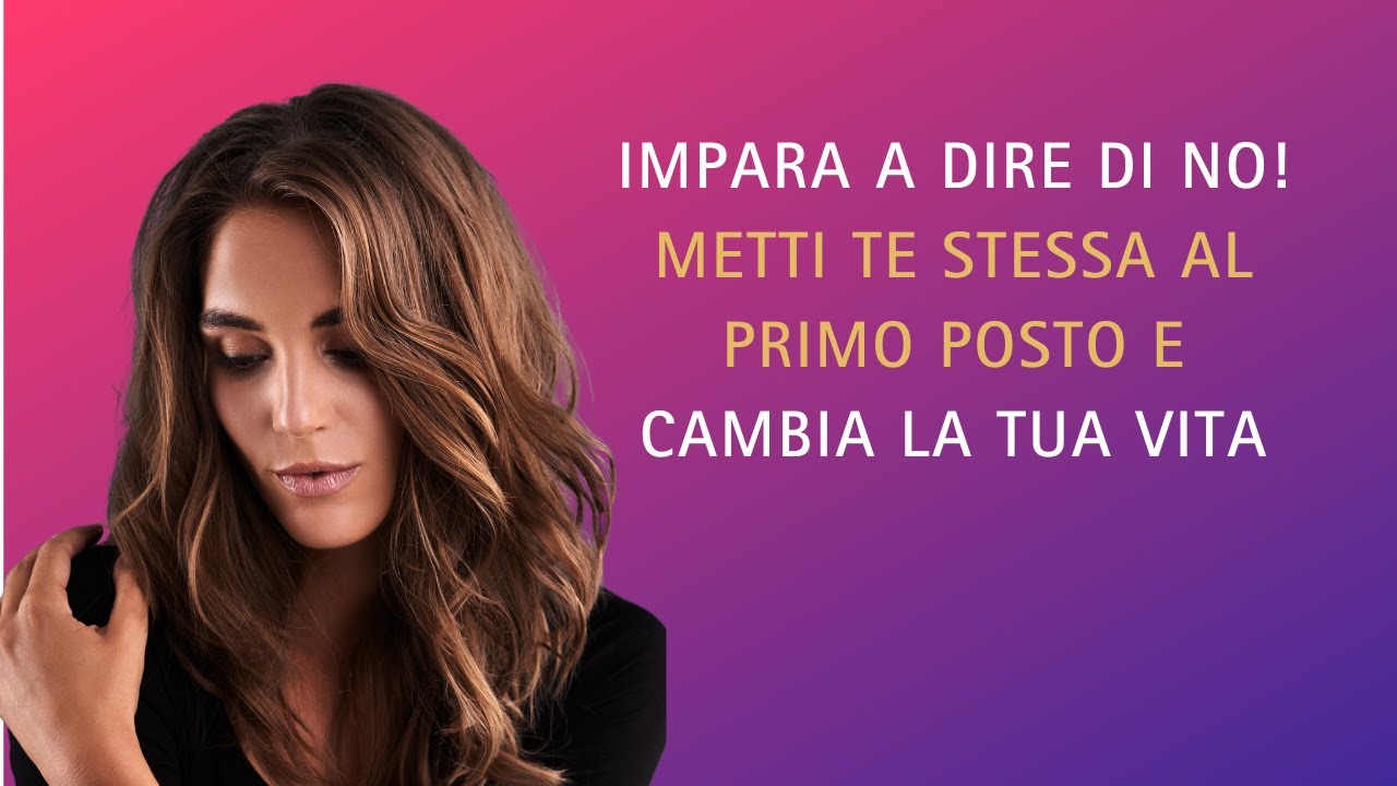 Impara a Dire di NO! Metti Te Stessa al Primo Posto e Cambia la Tua ...