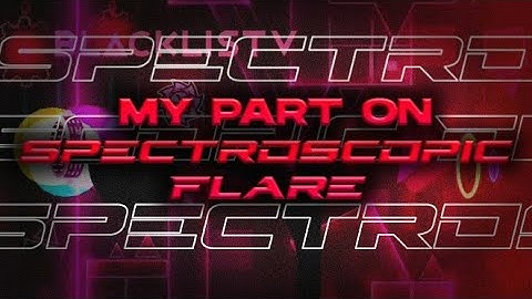 My Part on Spectroscopic Flare ( Hosted by ValkyrieMaster ) | MY FIRST DECORATED PART | GD 2.11