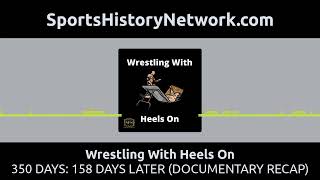 Wrestling With Heels On - 350 DAYS: 158 DAYS LATER (DOCUMENTARY RECAP)