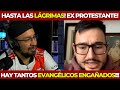 Hasta las lgrimas es triste que hayan tantos evanglicos engaados ex protestante