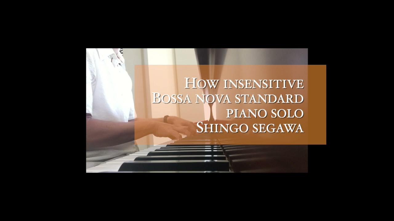 How insensitive Bossa nova standard piano solo Shingo segawa How insensitive Bossa nova standard piano solo Shingo segawa