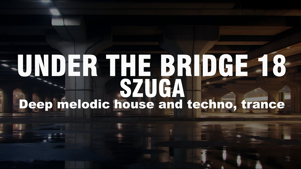 Under the bridge 18-SZUGA, Deep Melodic House and techno, Trance. - YouTube