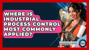 Where Is Industrial Process Control Most Commonly Applied? - Industrial Tech Insights