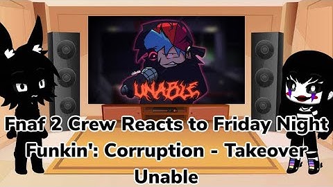 Fnaf 2 Crew Reacts to Friday Night Funkin’: Corruption - Takeover Unable (Gacha Club Au)