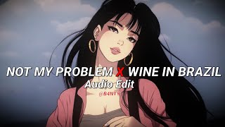 Not my problem x Wine in Brazil - | [audio edit] |