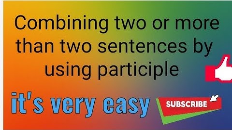 #COMBINING TWO OR MORE THAN TWO SIMPLE SENTENCES INTO ONE SIMPLE SENTENCE BY USING PARTICIPLE.