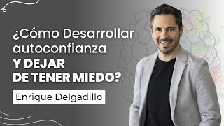 ¿Cómo Desarrollar autoconfianza y dejar de tener miedo? | Enrique Delgadillo