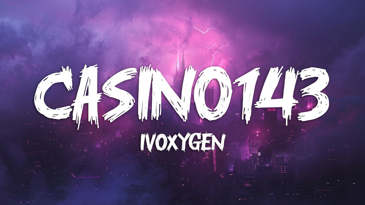 IVOXYGEN - casino143 (Lyrics)