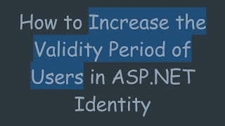 How to Increase the Validity Period of Users in ASP.NET Identity