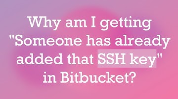 Why am I getting "Someone has already added that SSH key" in Bitbucket?
