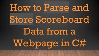 How to Parse and Store Scoreboard Data from a Webpage in C#