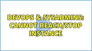 DevOps & SysAdmins: Cannot reach/stop instance (2 Solutions!!) Profile