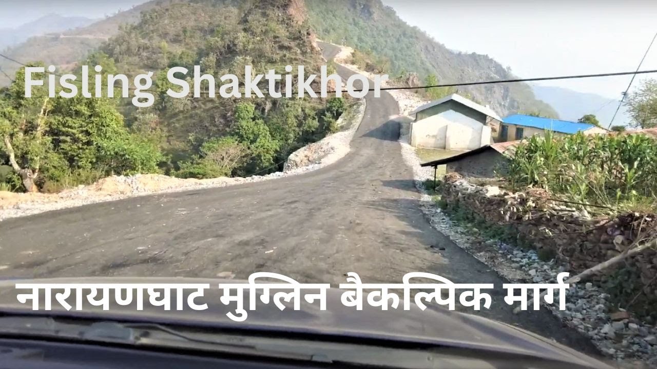 Shaktikhor Fisling road  /नारायणघाट मुग्लिंग बैकल्पिक राजमार्ग Mayatar homestay ,Upardang gadhi