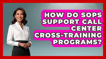 How Do SOPs Support Call Center Cross-training Programs? - Call Center Pro Strategies