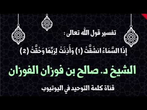 الشيخ د. صالح الفوزان : تفسير قوله تعالى ( إذا السماء انشقت ..))