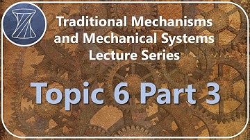 Traditional Mechanisms and Mechanical Systems: Topic 6 Part 3