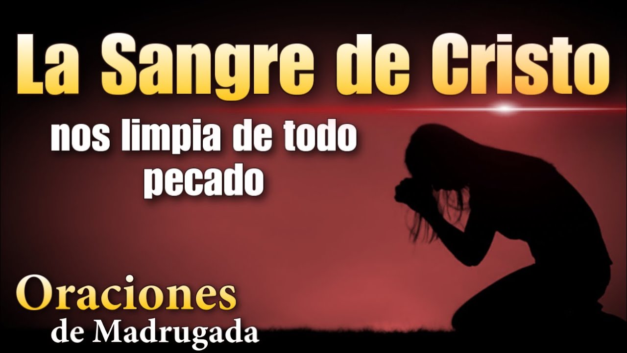 La Sangre De Cristo Nos Limpia De Todo Pecado 🔥 Oraciones De Madrugada Youtube