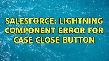 Salesforce: Lightning Component Error For Case Close Button