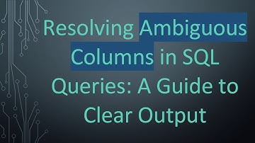 Resolving Ambiguous Columns in SQL Queries: A Guide to Clear Output