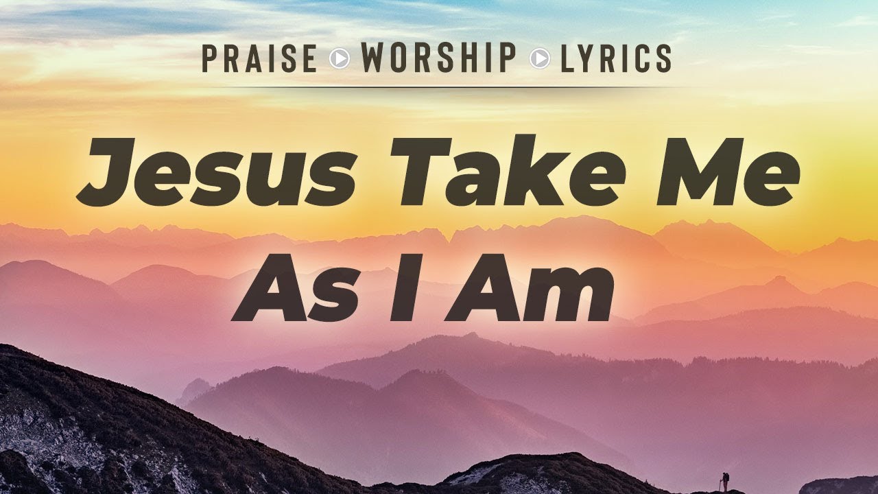 Praise and Worship Song   Jesus Take Me As I Am  with Lyrics